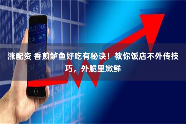 涨配资 香煎鲈鱼好吃有秘诀！教你饭店不外传技巧，外脆里嫩鲜