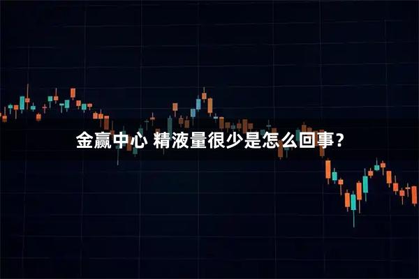 金赢中心 精液量很少是怎么回事?